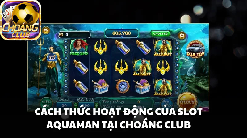 Cách thức hoạt động của Slot game Aquaman tại Choang Club